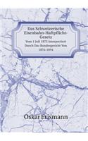 Das Schweizerische Eisenbahn-Haftpflicht-Gesetz Vom 1 Juli 1875 Interpretiert Durch Das Bundesgericht Von 1876-1894