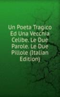 Un Poeta Tragico Ed Una Vecchia Celibe. Le Due Parole. Le Due Pillole (Italian Edition)
