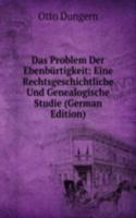 Das Problem Der Ebenburtigkeit: Eine Rechtsgeschichtliche Und Genealogische Studie (German Edition)