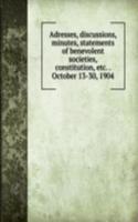 Adresses, discussions, minutes, statements of benevolent societies, constitution, etc. . October 13-30, 1904