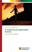 A resistência da subjetividade feminina