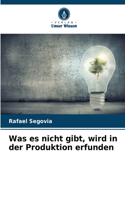 Was es nicht gibt, wird in der Produktion erfunden