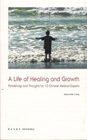 A Life of Healing and Growth: Ponderings and Thoughts by 10 Chinese Medical Experts