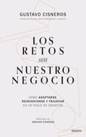 Los retos son nuestro negocio: Como adaptarse, reinventarse y triunfar en un siglo de desafios