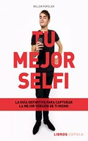 Tu mejor selfi: La guia definitiva para capar la mejor version de ti mismo