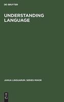 Understanding Language: A Study of Theories of Language in Linguistics and in Philosophy(169 Janua Linguarum. Series Minor)