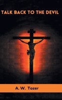 I Talk Back to the Devil: The Fighting Fervor of the Victorious Christian (The Tozer Pulpit)