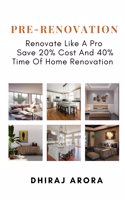 Pre-Renovation: Renovate Like A Pro Save 20% Cost And 40% Time Of Home Renovation [Perfect Paperback] DHIRAJ ARORA [Perfect Paperback] [Perfect Paperback] DHIRAJ ARORA