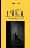 Lies about Divine Healing That May Be Hindering Your Getting Healed