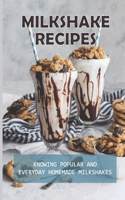 Milkshake Recipes: Knowing Popular And Everyday Homemade Milkshakes: Easy Milkshake Recipes