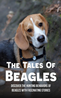 The Tales Of Beagles: Discover The Hunting Behaviors Of Beagles With Fascinating Stories: Beagles Story Of Rabbit Hunting