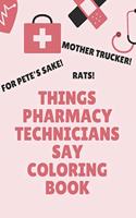 Things Pharmacy Technicians Say Coloring Book: Clean Swear Word Coloring Book for Pharmacy Technicians; Coloring Book Gift for Pharmacy Technicians