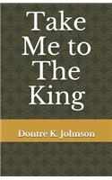 Take Me to The King