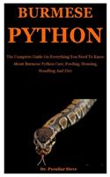 burmese python: The Complete Guide on Everything You Need to Know About Burmese Python Care, Feeding, Housing, Handling And Diet