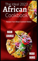 Ideal 2023 African Cookbook: Recipes From African Continent Kitchen