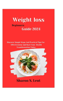 Weight Loss beginners Guide 2024: Discover Simple Steps and Practical Tips for Effectiveness and Start Your Health Transformation Today.