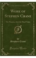 Work of Stephen Crane, Vol. 3: The Monster, And, the Third Violet (Classic Reprint)