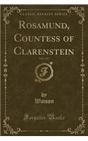 Rosamund, Countess of Clarenstein, Vol. 1 of 3 (Classic Reprint)