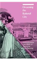 Dreaming the Rational City: The Myth of American City Planning