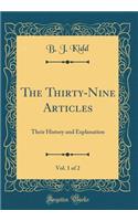 The Thirty-Nine Articles, Vol. 1 of 2: Their History and Explanation (Classic Reprint)