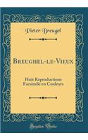 Breughel-Le-Vieux: Huit Reproductions Facsimile En Couleurs (Classic Reprint)