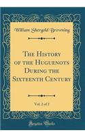 The History of the Huguenots During the Sixteenth Century, Vol. 2 of 2 (Classic Reprint)