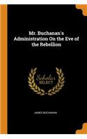 Mr. Buchanan's Administration on the Eve of the Rebellion