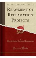 Repayment of Reclamation Projects (Classic Reprint)