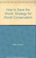 How to Save the World: Strategy for World Conservation
