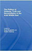 The Politics of Violence, Truth and Reconciliation in the Arab Middle East