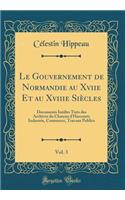 Le Gouvernement de Normandie Au Xviie Et Au Xviiie SiÃ¨cles, Vol. 3: Documents InÃ©dits TirÃ©s Des Archives Du Chateau d'Harcourt; Industrie, Commerce, Travaux Publics (Classic Reprint)