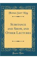 Substance and Show, and Other Lectures (Classic Reprint)