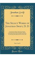 The Select Works of Jonathan Swift, D. D, Vol. 3 of 5: Containing the Whole of His Poetical Works, the Tale of a Tub, Battle of the Books, Gulliver's Travels, Directions to Servants, Polite Conversation, Art of Punning, Miscellaneous Pieces in Pros: Containing the Whole of His Poetical Works, the Tale of a Tub, Battle of the Books, Gulliver's Travels, Directions to Servants, Polite Conversation,