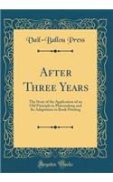 After Three Years: The Story of the Application of an Old Principle in Platemaking and Its Adaptation to Book Printing (Classic Reprint)