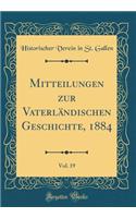 Mitteilungen zur Vaterländischen Geschichte, 1884, Vol. 19 (Classic Reprint)