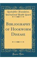 Bibliography of Hookworm Disease (Classic Reprint)
