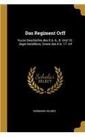 Das Regiment Orff: Kurze Geschichte des K.b. 6., 8. Und 10. Jäger-bataillons, Sowie des K.b. 17. Inf