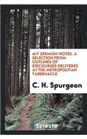 My Sermon-Notes. a Selection from Outlines of Discourses Delivered at the Metropolitan Tabernacle