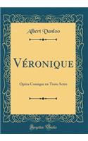 Véronique: Opéra Comique en Trois Actes (Classic Reprint)