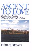 Ascent to Love: The Spiritual Teaching of St.John of the Cross