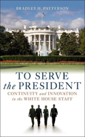To Serve the President: Continuity and Innovation in the White House Staff(English)