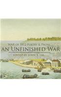 An Unfinished War: Poems, Stories, Essays and Excerpts from Novels and Plays on the War of 1812 in the Western District of Upper Canada: Poems, Stories, Essays and Excerpts from Novels and Plays on the War of 1812 in the Western District of Upper Canada