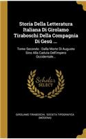 Storia Della Letteratura Italiana Di Girolamo Tiraboschi Della Compagnia Di Gesú ...