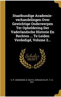 Staatkundige Academie-verhandelingen Over Gewichtige Onderwerpen Ter Opheldering Der Vaderlandsche Historie En Rechten ... Te Leiden Verdedigd, Volume 2...