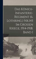 Das Königs-Infanterie-Regiment (6. Lothring.) Nr.145 im Grossen Kriege, 1914-1918. Band I
