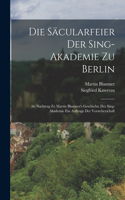 Die Säcularfeier Der Sing-Akademie Zu Berlin: Als Nachtrag Zu Martin Blumner's Geschichte Der Sing-Akademie Ein Auftrage Der Vorsteherschaft