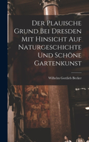 Plauische Grund bei Dresden mit Hinsicht auf Naturgeschichte und schöne Gartenkunst