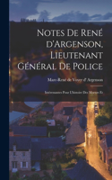 Notes de René d'Argenson, Lieutenant général de Police; intéressantes pour l'histoire des moeurs et