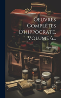 Oeuvres Complétes D'hippocrate, Volume 6...