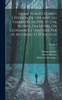 Essais. Publiés d'après l'édition de 1588 abec les variantes de 1595, et une notice, des notes, un glossaire et un index par H. Motheau et D. Jouaust; Volume 6